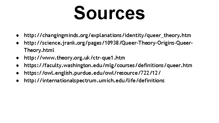 Sources ● http: //changingminds. org/explanations/identity/queer_theory. htm ● http: //science. jrank. org/pages/10938/Queer-Theory-Origins-Queer. Theory. html ●