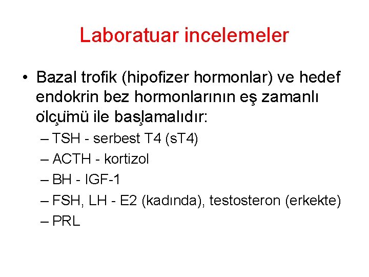 Laboratuar incelemeler • Bazal trofik (hipofizer hormonlar) ve hedef endokrin bez hormonlarının eş zamanlı Laboratuar incelemeler • Bazal trofik (hipofizer hormonlar) ve hedef endokrin bez hormonlarının eş zamanlı