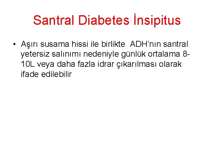 Santral Diabetes İnsipitus • Aşırı susama hissi ile birlikte ADH’nın santral yetersiz salınımı nedeniyle Santral Diabetes İnsipitus • Aşırı susama hissi ile birlikte ADH’nın santral yetersiz salınımı nedeniyle