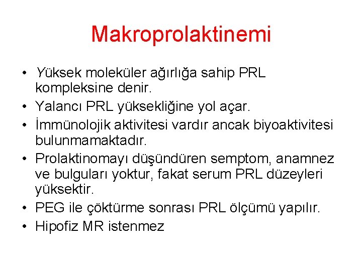 Makroprolaktinemi • Yüksek moleküler ağırlığa sahip PRL kompleksine denir. • Yalancı PRL yüksekliğine yol Makroprolaktinemi • Yüksek moleküler ağırlığa sahip PRL kompleksine denir. • Yalancı PRL yüksekliğine yol