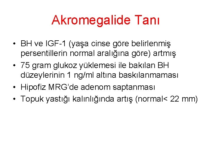 Akromegalide Tanı • BH ve IGF-1 (yaşa cinse göre belirlenmiş persentillerin normal aralığına göre) Akromegalide Tanı • BH ve IGF-1 (yaşa cinse göre belirlenmiş persentillerin normal aralığına göre)
