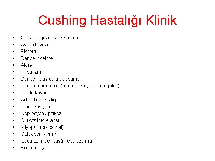 Cushing Hastalığı Klinik • • • • • Obezite -gövdesel şişmanlık Ay dede yüzü Cushing Hastalığı Klinik • • • • • Obezite -gövdesel şişmanlık Ay dede yüzü