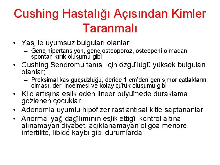 Cushing Hastalığı Açısından Kimler Taranmalı • Yas ile uyumsuz bulguları olanlar; – Genc hipertansiyon, Cushing Hastalığı Açısından Kimler Taranmalı • Yas ile uyumsuz bulguları olanlar; – Genc hipertansiyon,