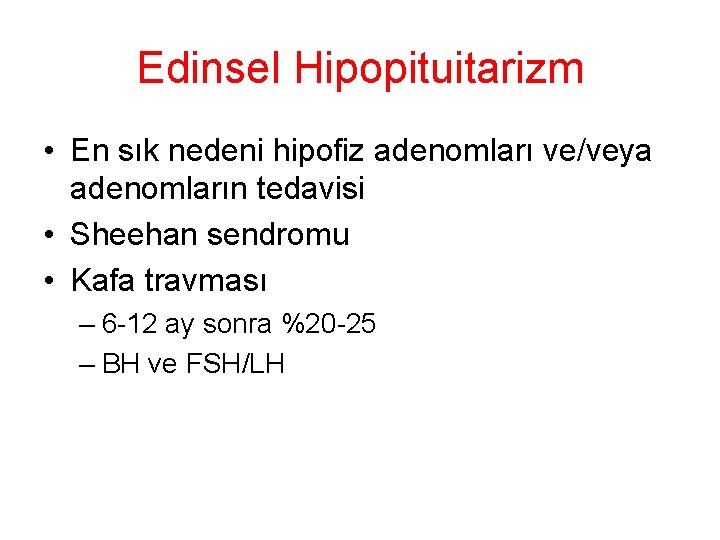 Edinsel Hipopituitarizm • En sık nedeni hipofiz adenomları ve/veya adenomların tedavisi • Sheehan sendromu Edinsel Hipopituitarizm • En sık nedeni hipofiz adenomları ve/veya adenomların tedavisi • Sheehan sendromu