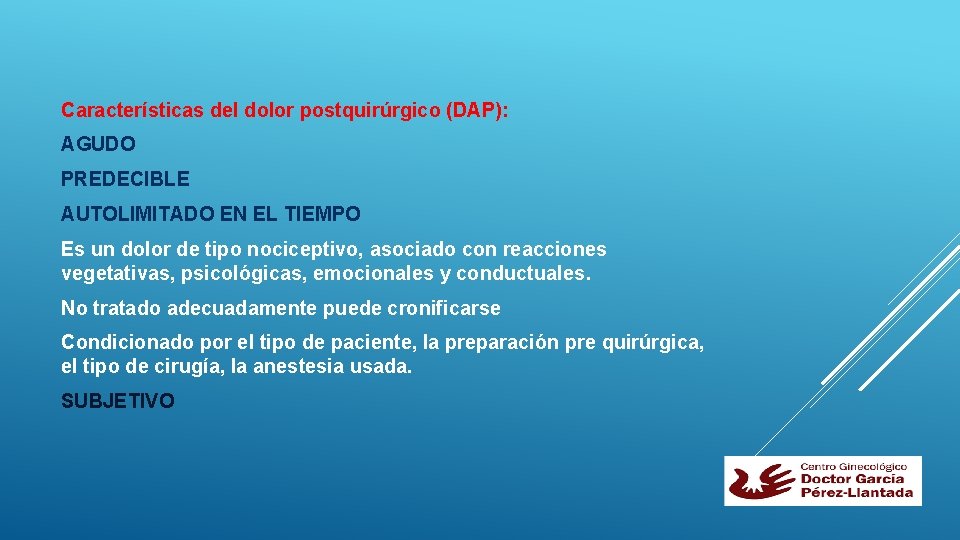 Características del dolor postquirúrgico (DAP): AGUDO PREDECIBLE AUTOLIMITADO EN EL TIEMPO Es un dolor