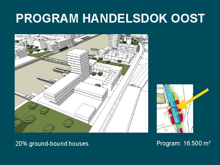 PROGRAM HANDELSDOK OOST 20% ground-bound houses Program: 16. 500 m² 