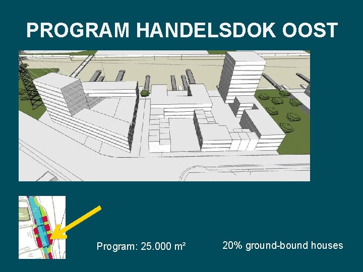 PROGRAM HANDELSDOK OOST Program: 25. 000 m² 20% ground-bound houses 