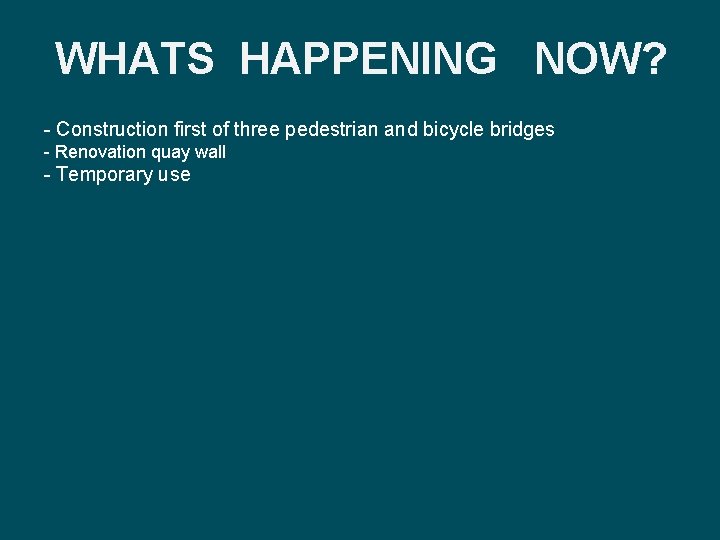 WHATS HAPPENING NOW? - Construction first of three pedestrian and bicycle bridges - Renovation