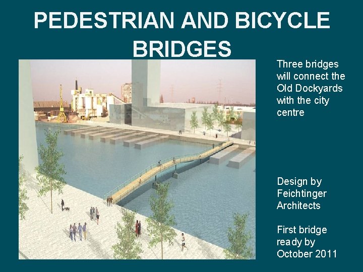 PEDESTRIAN AND BICYCLE BRIDGES Three bridges will connect the Old Dockyards with the city