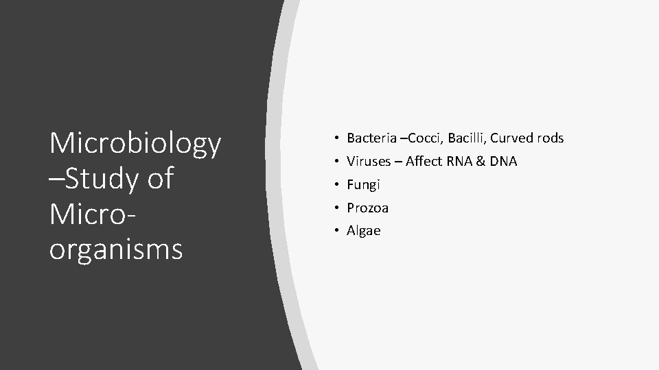 Microbiology –Study of Microorganisms • Bacteria –Cocci, Bacilli, Curved rods • Viruses – Affect