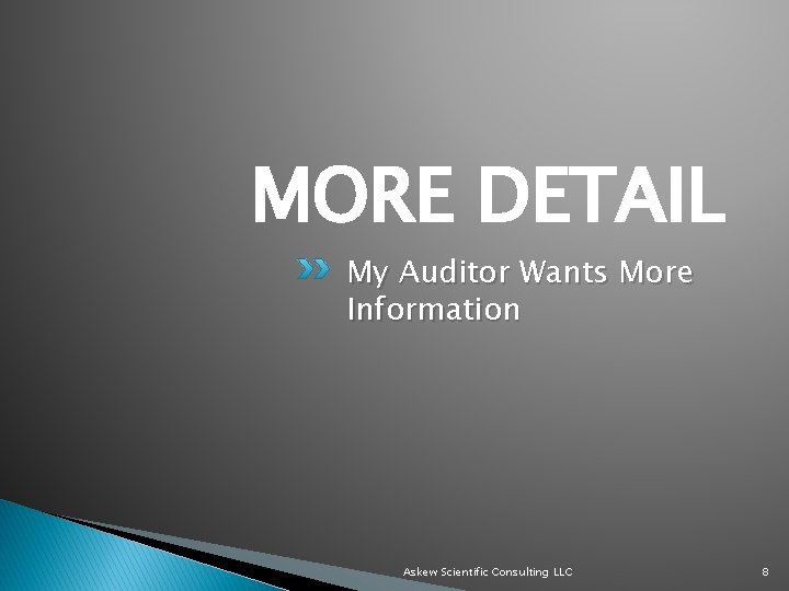 MORE DETAIL My Auditor Wants More Information Askew Scientific Consulting LLC 8 