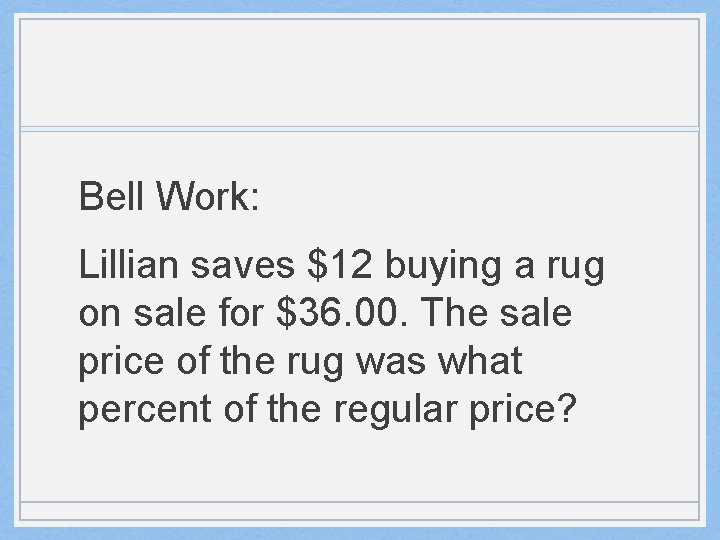 Bell Work: Lillian saves $12 buying a rug on sale for $36. 00. The