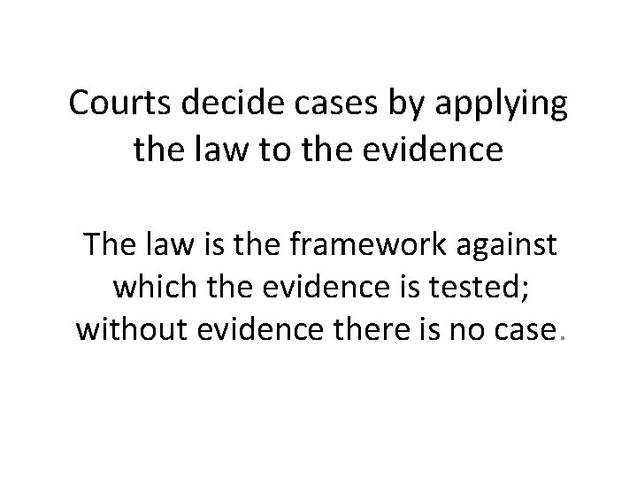 Courts decide cases by applying the law to the evidence The law is the