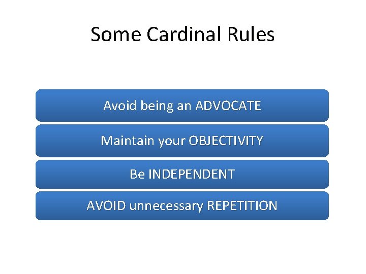 Some Cardinal Rules Avoid being an ADVOCATE Maintain your OBJECTIVITY Be INDEPENDENT AVOID unnecessary