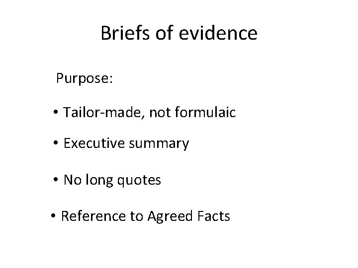 Briefs of evidence Purpose: • Tailor-made, not formulaic • Executive summary • No long