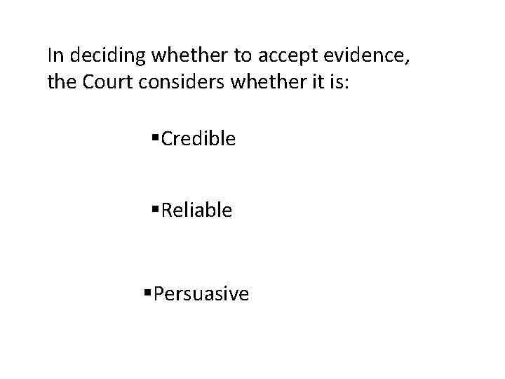 In deciding whether to accept evidence, the Court considers whether it is: §Credible §Reliable