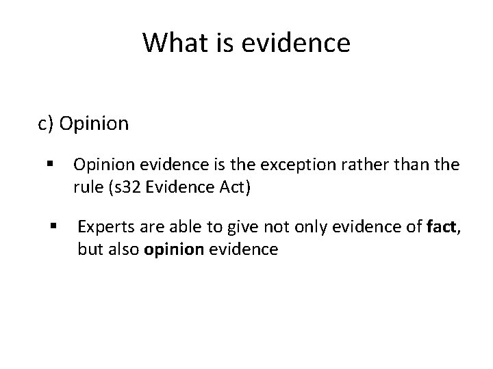 What is evidence c) Opinion § Opinion evidence is the exception rather than the