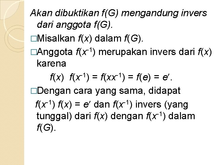 Akan dibuktikan f(G) mengandung invers dari anggota f(G). �Misalkan f(x) dalam f(G). �Anggota f(x-1)