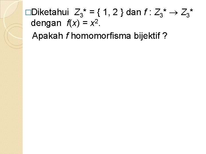 �Diketahui Z 3* = { 1, 2 } dan f : Z 3* dengan