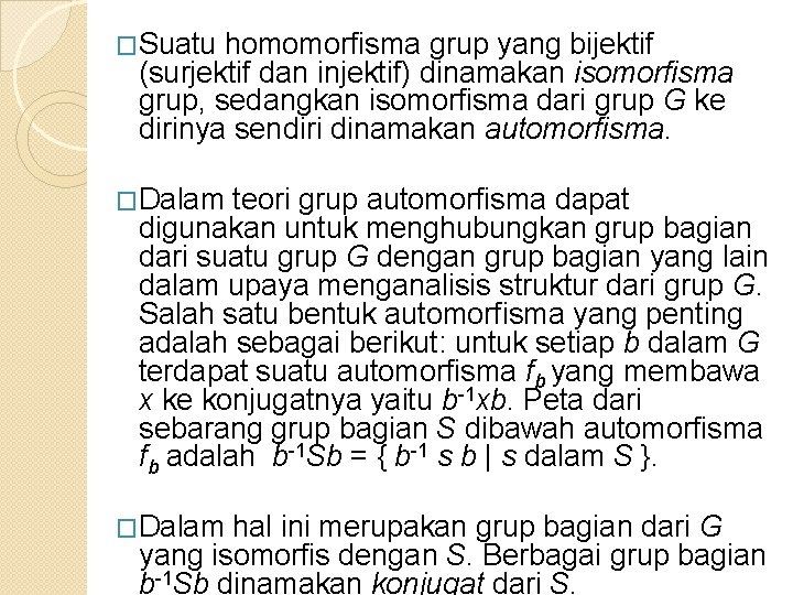 �Suatu homomorfisma grup yang bijektif (surjektif dan injektif) dinamakan isomorfisma grup, sedangkan isomorfisma dari