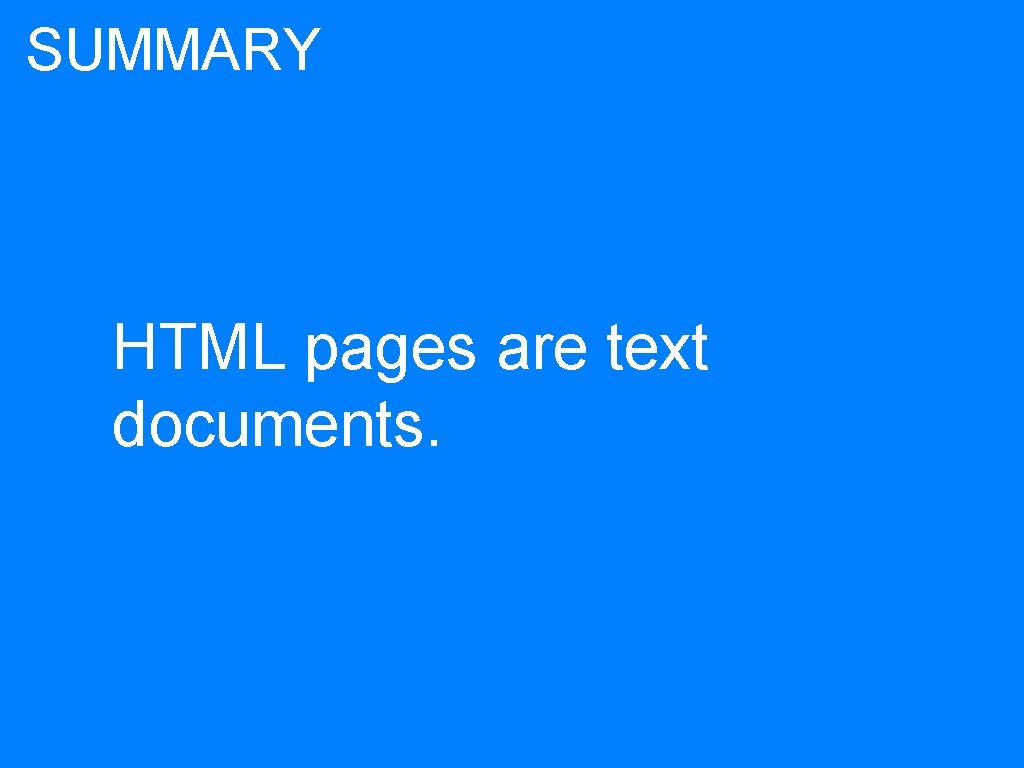 SUMMARY HTML pages are text documents. 