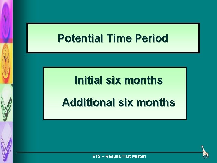 Potential Time Period Initial six months Additional six months ETS – Results That Matter!