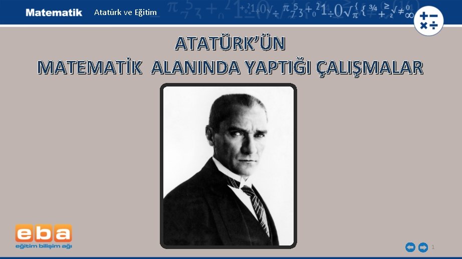 Atatürk ve Eğitim ATATÜRK’ÜN MATEMATİK ALANINDA YAPTIĞI ÇALIŞMALAR 1 