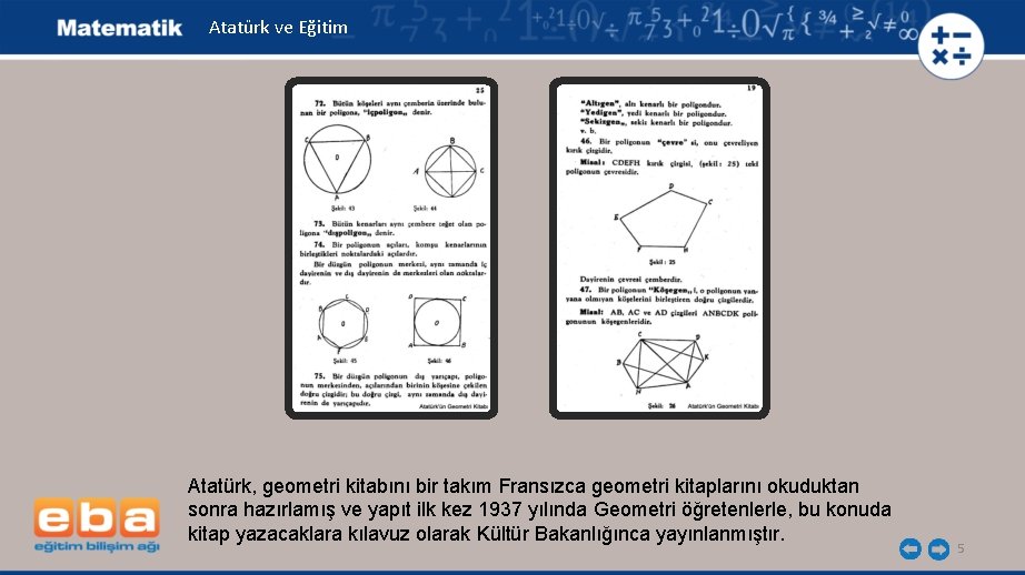 Atatürk ve Eğitim Atatürk, geometri kitabını bir takım Fransızca geometri kitaplarını okuduktan sonra hazırlamış