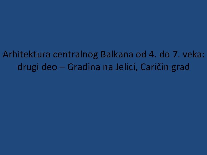 Arhitektura centralnog Balkana od 4. do 7. veka: drugi deo – Gradina na Jelici,