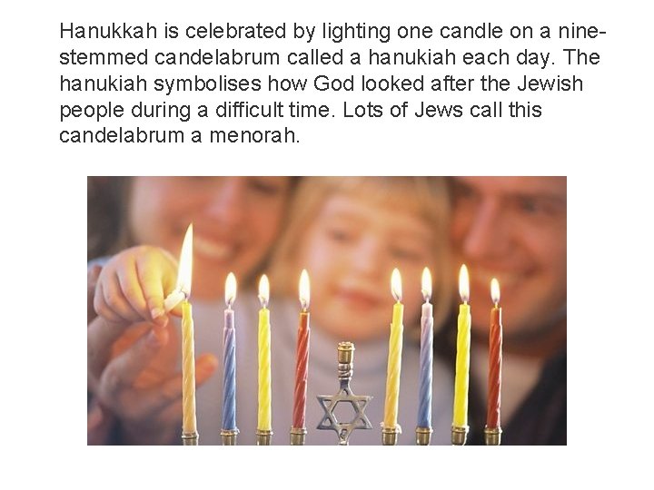 Hanukkah is celebrated by lighting one candle on a ninestemmed candelabrum called a hanukiah