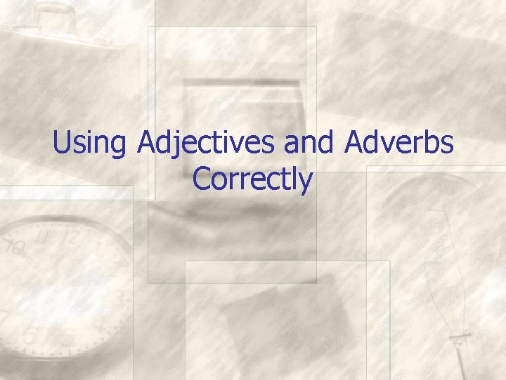 Using Adjectives and Adverbs Correctly 