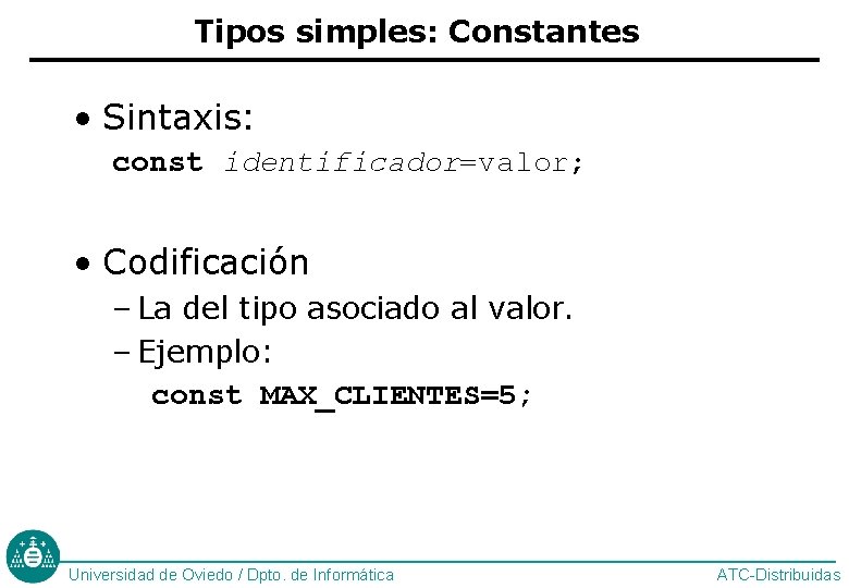 Tipos simples: Constantes • Sintaxis: const identificador=valor; • Codificación – La del tipo asociado