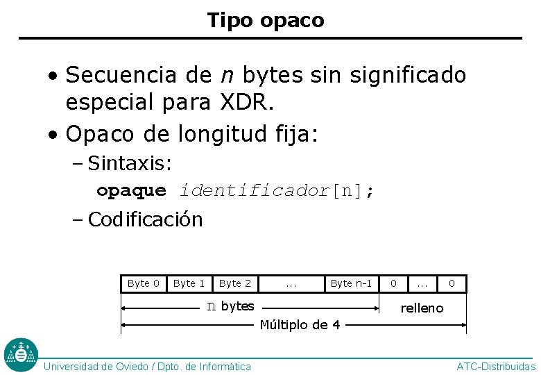 Tipo opaco • Secuencia de n bytes sin significado especial para XDR. • Opaco