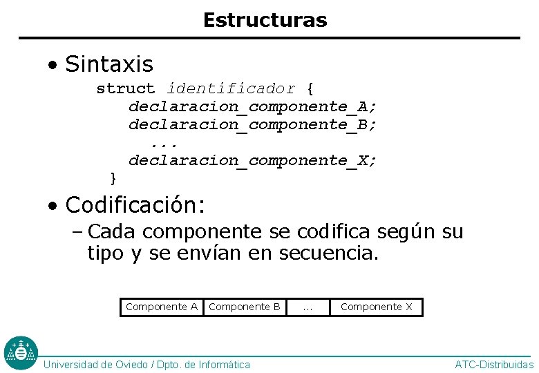 Estructuras • Sintaxis struct identificador { declaracion_componente_A; declaracion_componente_B; . . . declaracion_componente_X; } •
