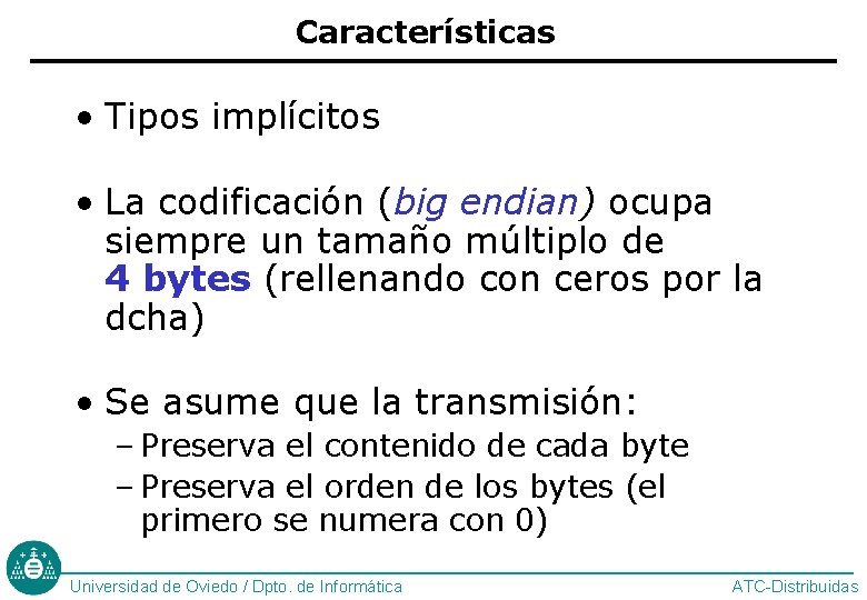 Características • Tipos implícitos • La codificación (big endian) ocupa siempre un tamaño múltiplo