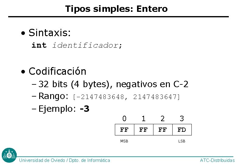 Tipos simples: Entero • Sintaxis: int identificador; • Codificación – 32 bits (4 bytes),