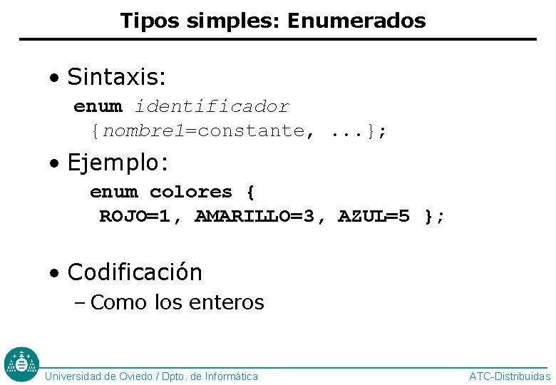 Tipos simples: Enumerados • Sintaxis: enum identificador {nombre 1=constante, . . . }; •