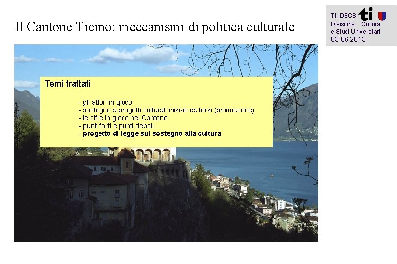 TI- DECS Il Cantone Ticino: meccanismi di politica culturale Divisione Cultura e Studi Universitari