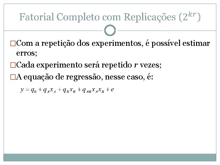  �Com a repetição dos experimentos, é possível estimar erros; �Cada experimento será repetido