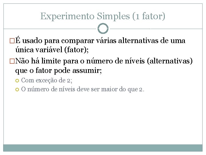 Experimento Simples (1 fator) �É usado para comparar várias alternativas de uma única variável