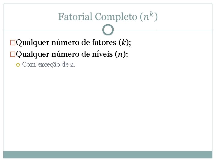 �Qualquer número de fatores (k); �Qualquer número de níveis (n); Com exceção de