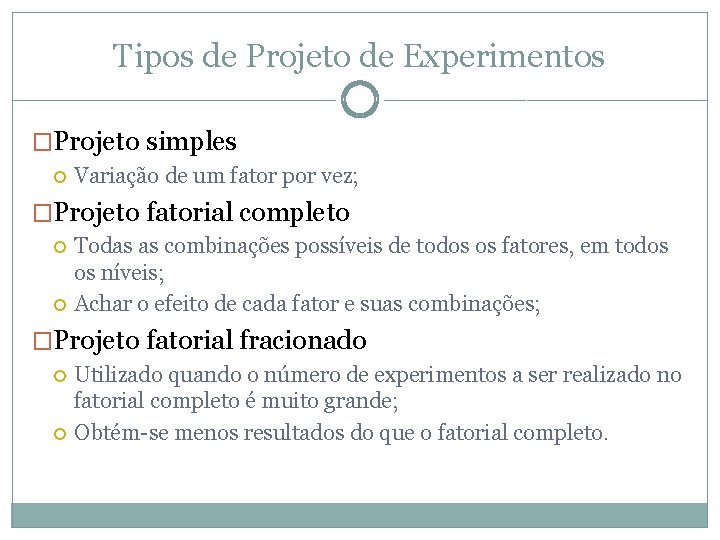 Tipos de Projeto de Experimentos �Projeto simples Variação de um fator por vez; �Projeto