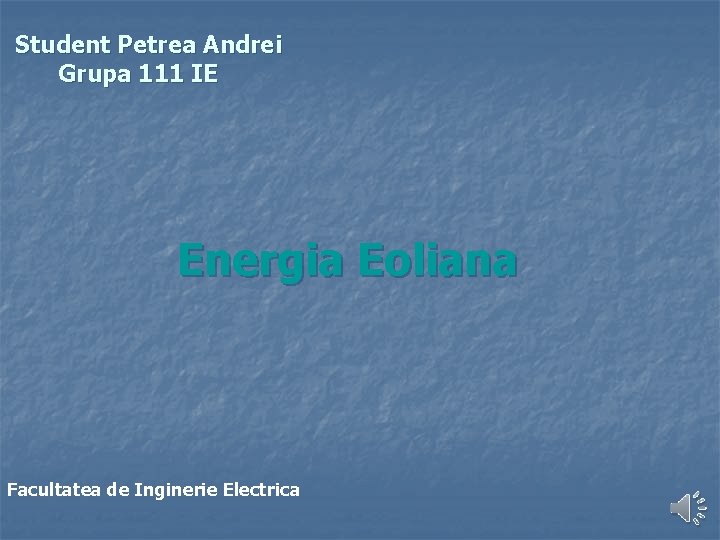 Student Petrea Andrei Grupa 111 IE Energia Eoliana Facultatea de Inginerie Electrica 