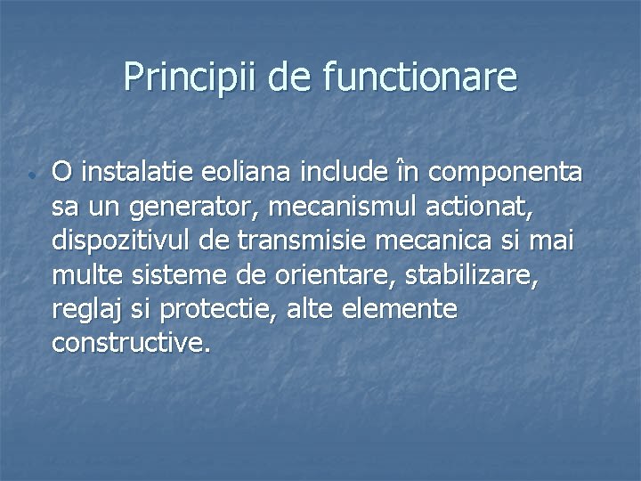 Principii de functionare • O instalatie eoliana include în componenta sa un generator, mecanismul Principii de functionare • O instalatie eoliana include în componenta sa un generator, mecanismul