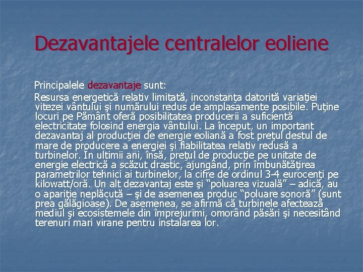 Dezavantajele centralelor eoliene Principalele dezavantaje sunt: Resursa energetică relativ limitată, inconstanţa datorită variaţiei vitezei