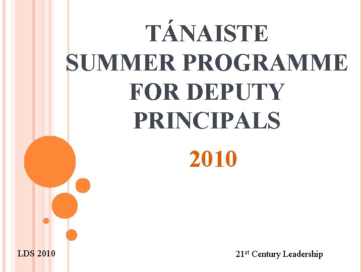 TÁNAISTE SUMMER PROGRAMME FOR DEPUTY PRINCIPALS 2010 LDS 2010 21 st Century Leadership 