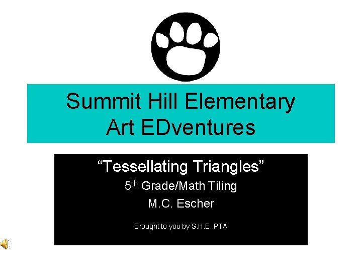 Summit Hill Elementary Art EDventures “Tessellating Triangles” 5 th Grade/Math Tiling M. C. Escher