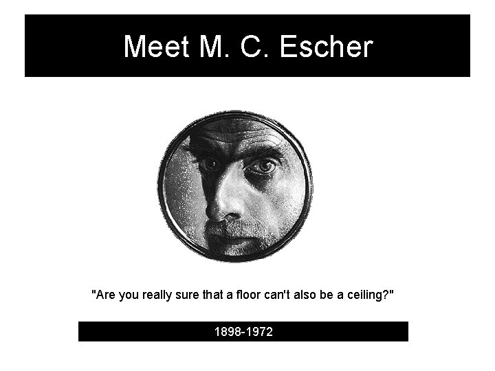 Meet M. C. Escher "Are you really sure that a floor can't also be