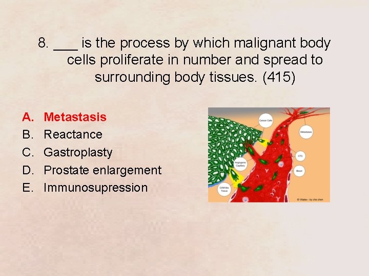 8. ___ is the process by which malignant body cells proliferate in number and