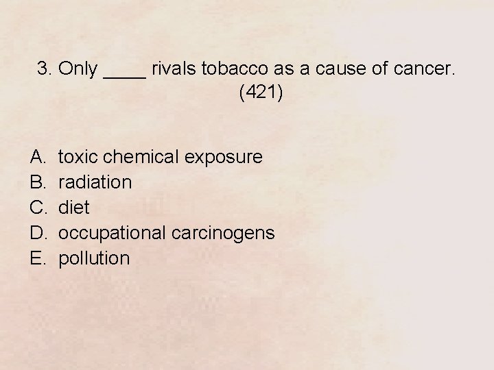 3. Only ____ rivals tobacco as a cause of cancer. (421) A. B. C.
